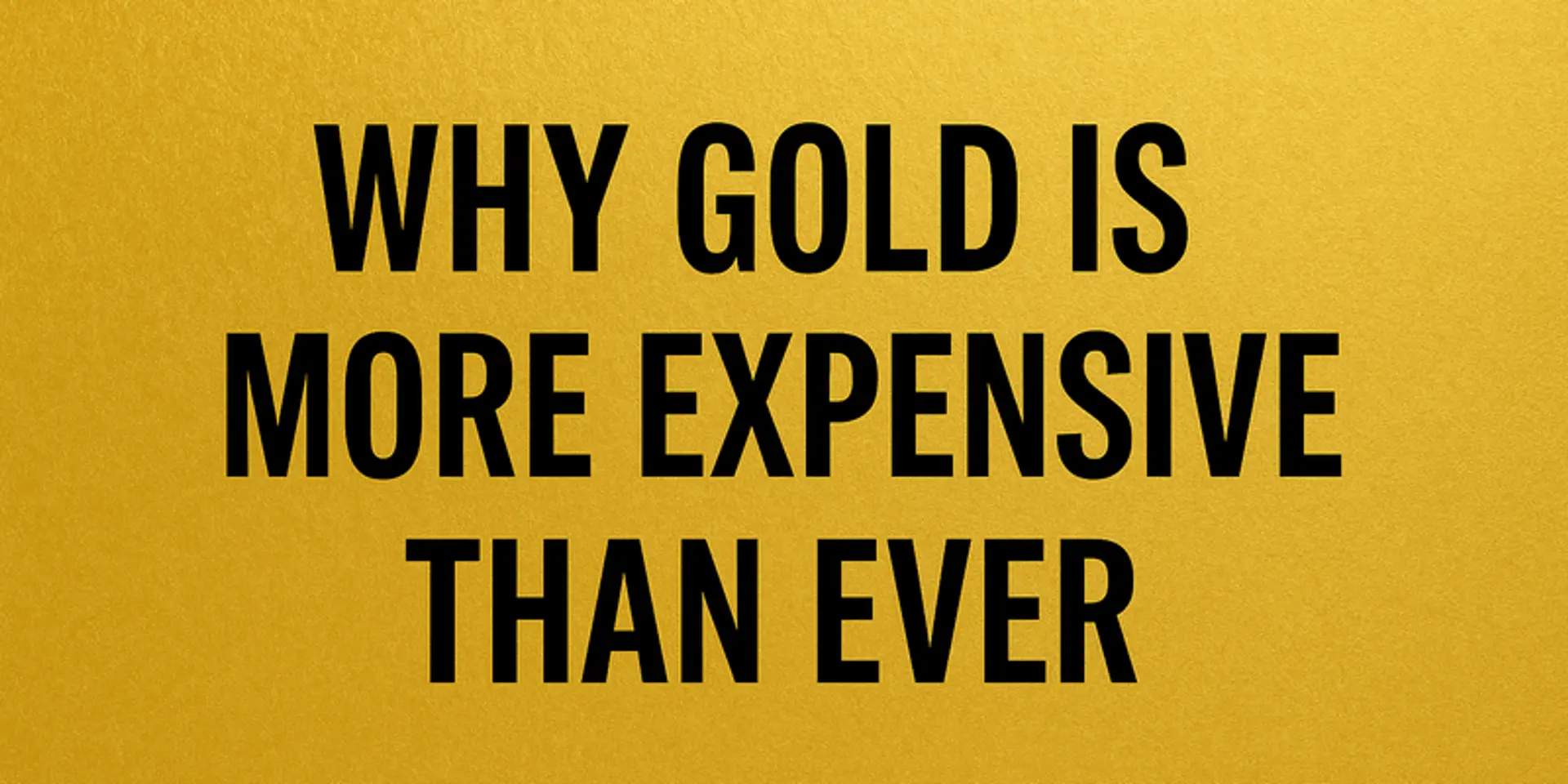 Why is gold more expensive than ever?