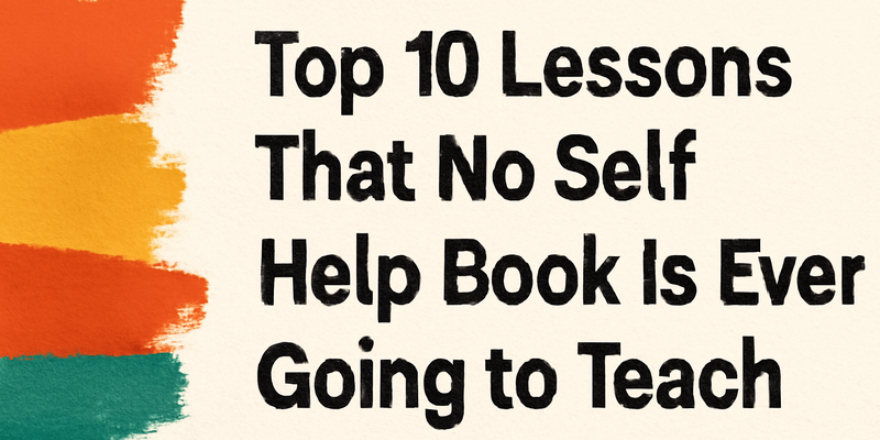 Top 10 lessons that no self-help book is ever going to teach you.

