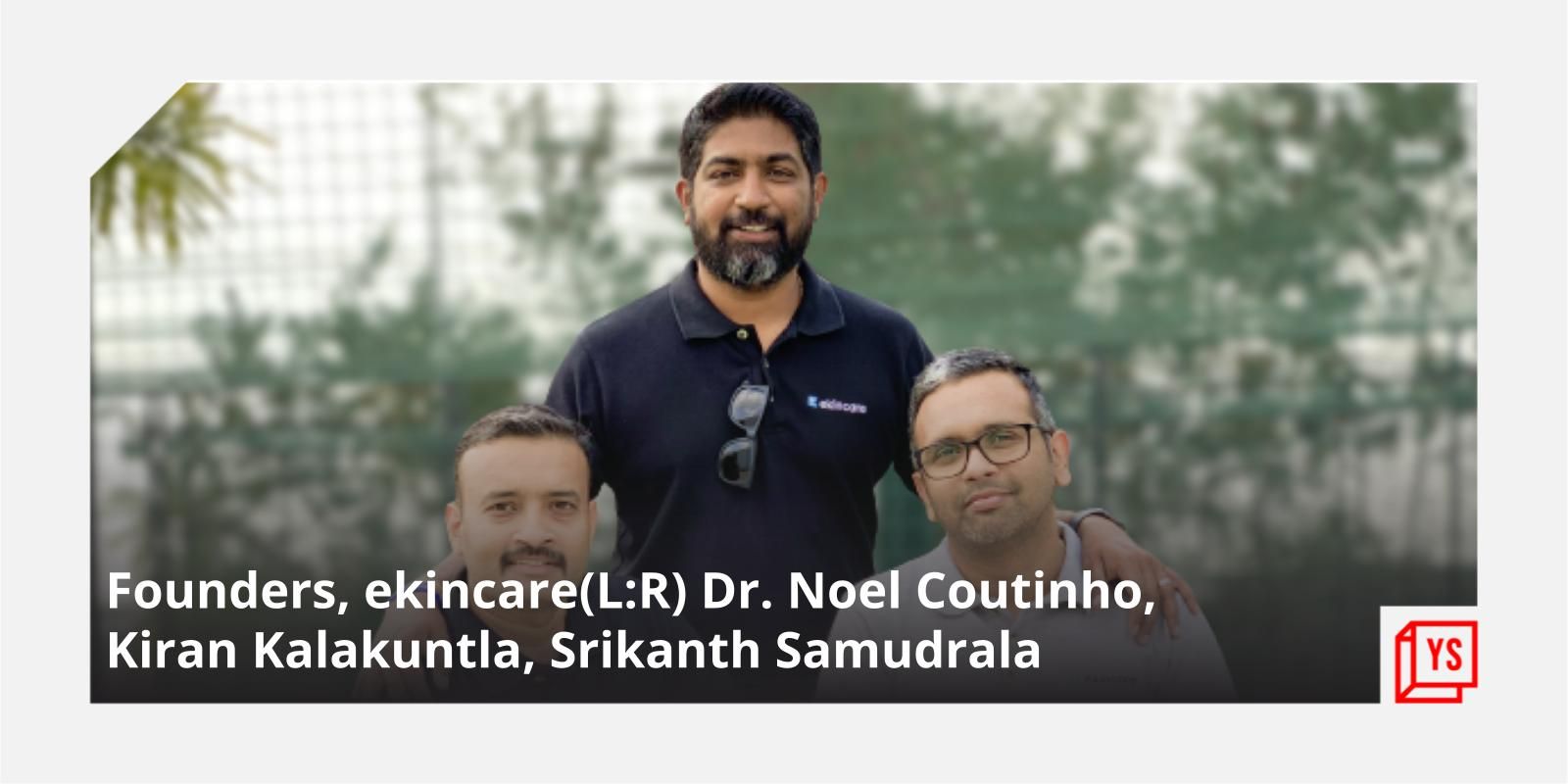 [Funding alert] Health benefits startup ekincare raises $15M in Series B led by HealthQuad, Sabre Partners
