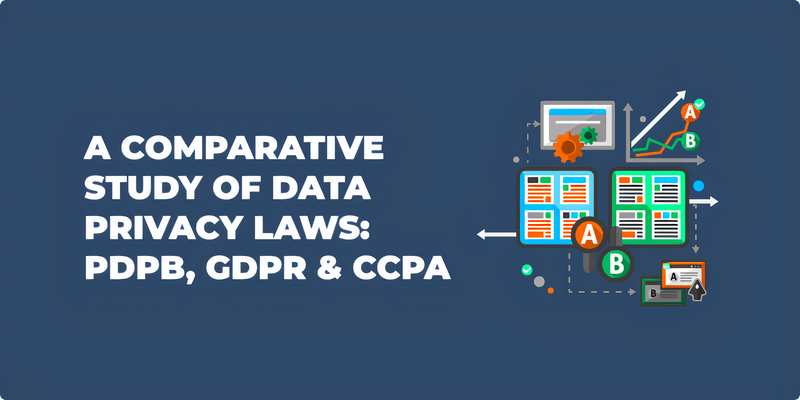 A Comparative Study of Data Privacy Laws: PDPB, GDPR & CCPA

