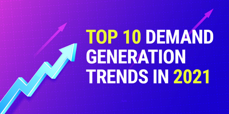 Top 10 demand generation trends in 2021

