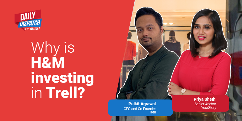 Daily Dispatch by YourStory | Why is H&M investing in Trell?
