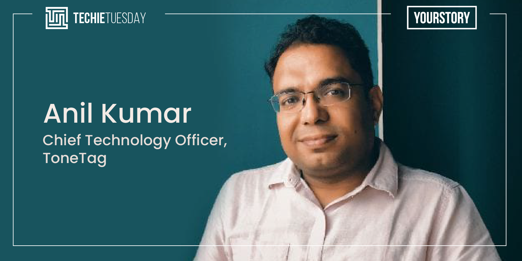 [Techie Tuesday] How software came into ToneTag CTO Anil Kumar’s life unexpectedly, and became the great love of his life