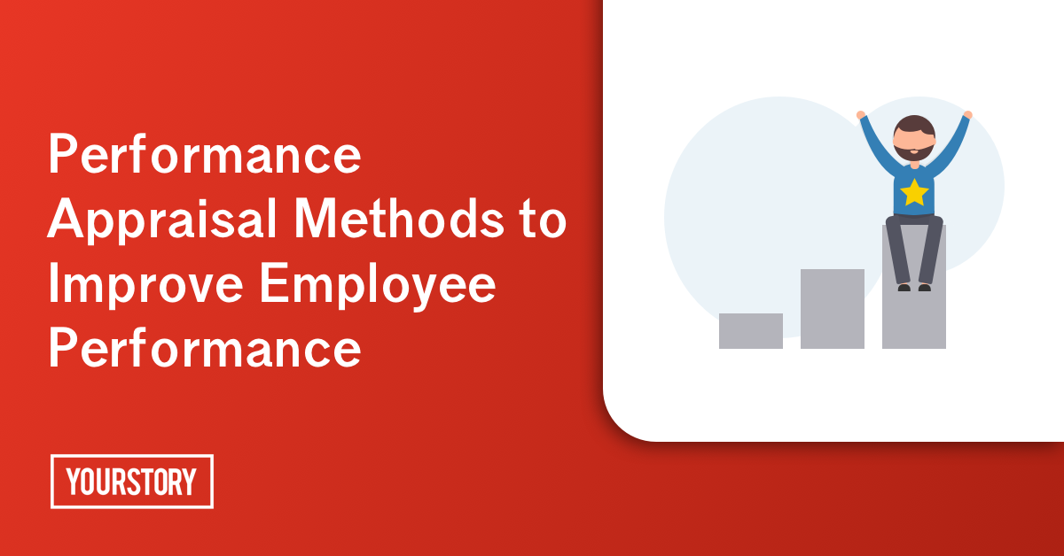 Motivate your employees and boost their output with these performance appraisal methods 