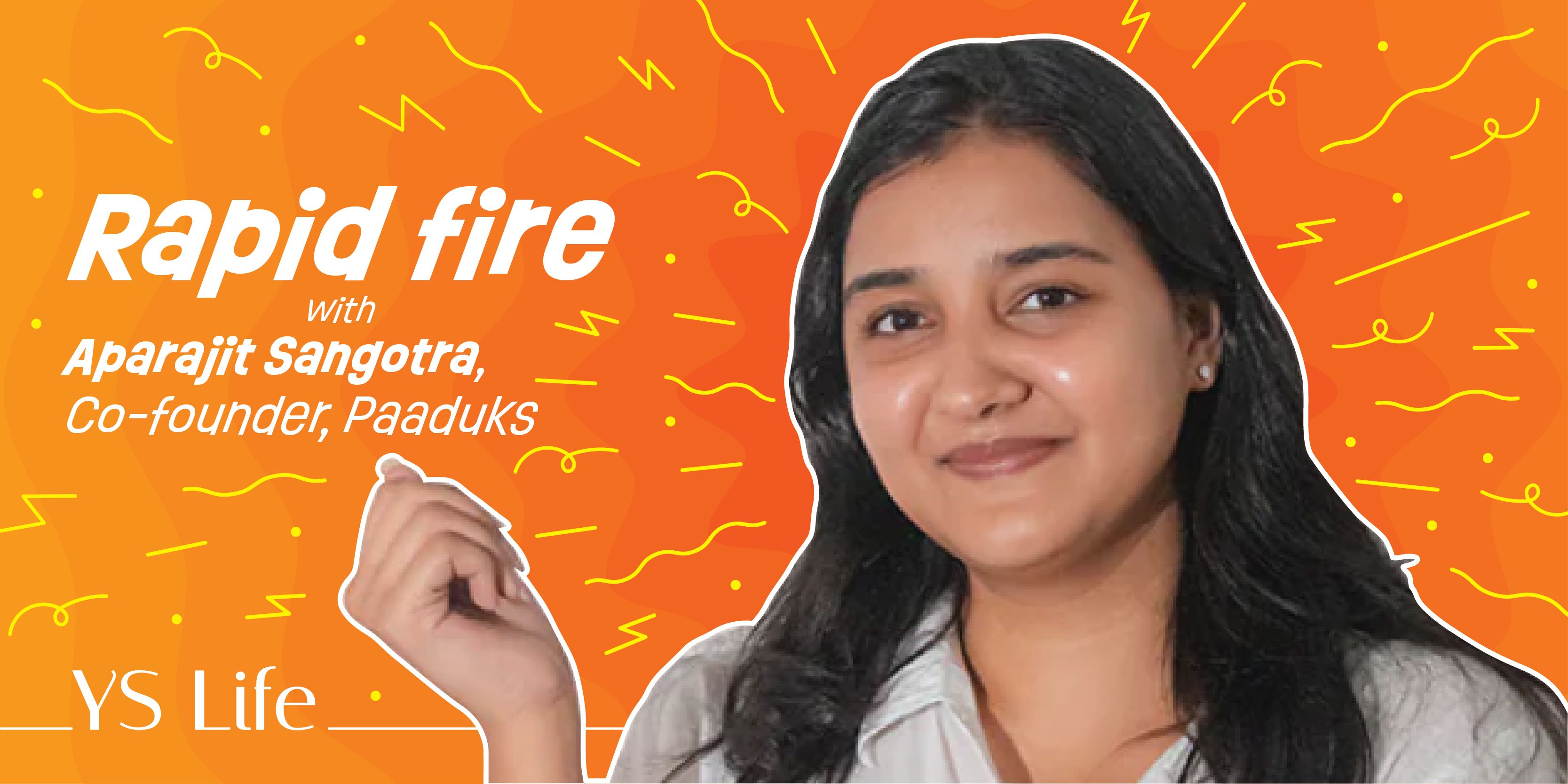 Rapid Fire with YS Life: Aparajit Sangotra, Co-founder, Paaduks