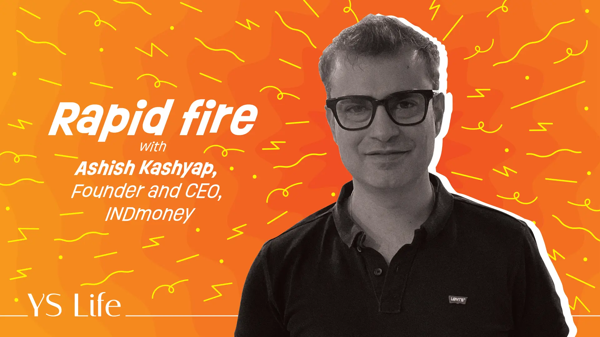 Rapid Fire with YS Life: Ashish Kashyap, Founder and CEO, INDmoney