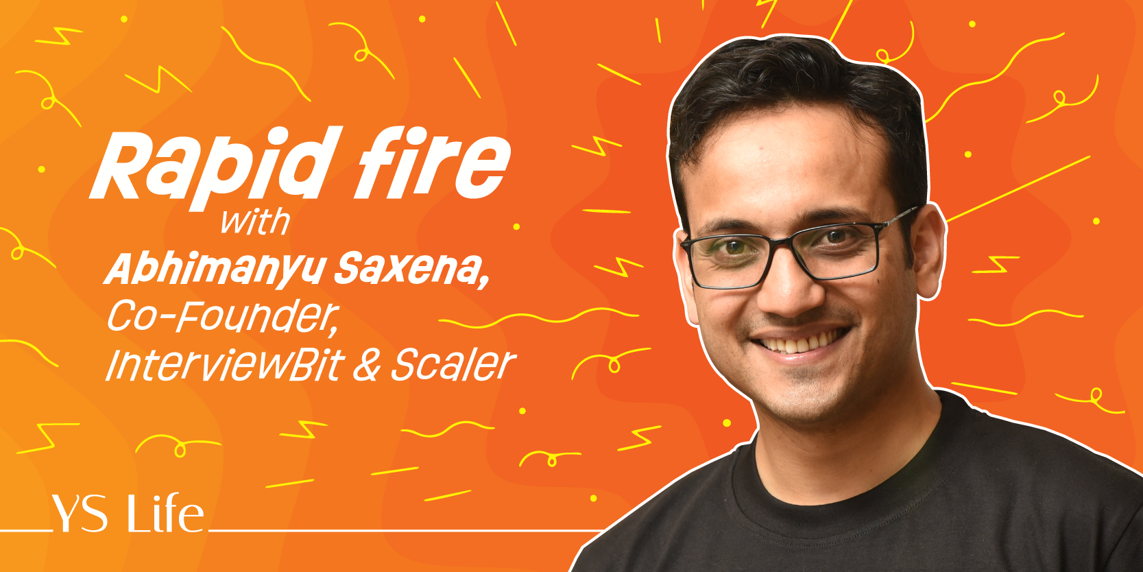 Rapid fire with Abhimanyu Saxena, Co-founder of InterviewBit and Scaler 
