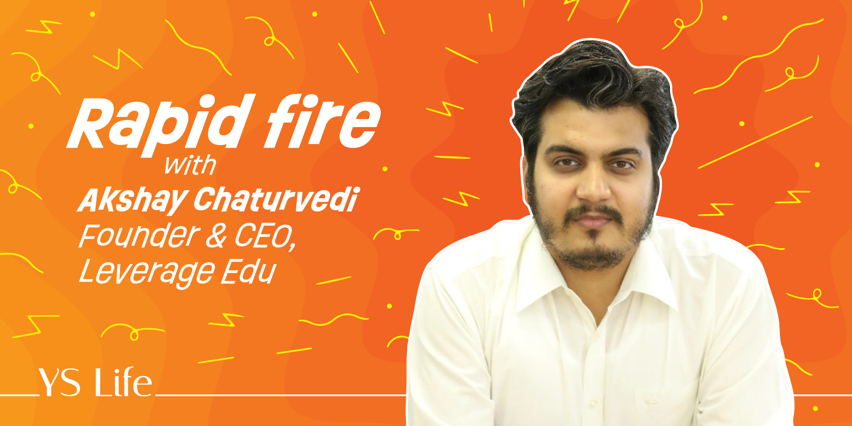 Rapid fire with YS Life: Akshay Chaturvedi, CEO and Founder, Leverage Edu