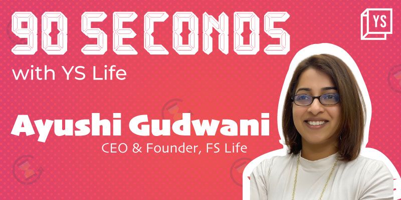 90-Seconds With Ayushi Gudwani, CEO & Founder, FS Life 