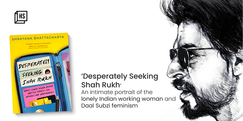 ‘Desperately Seeking Shah Rukh’: An intimate portrait of the lonely Indian working woman and Daal Subzi feminism
