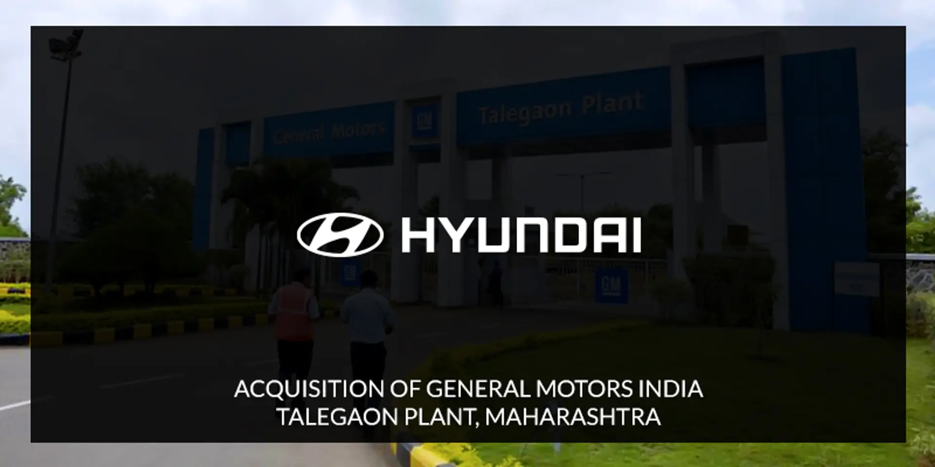 Hyundai close to acquiring General Motors-owned Talegaon plant