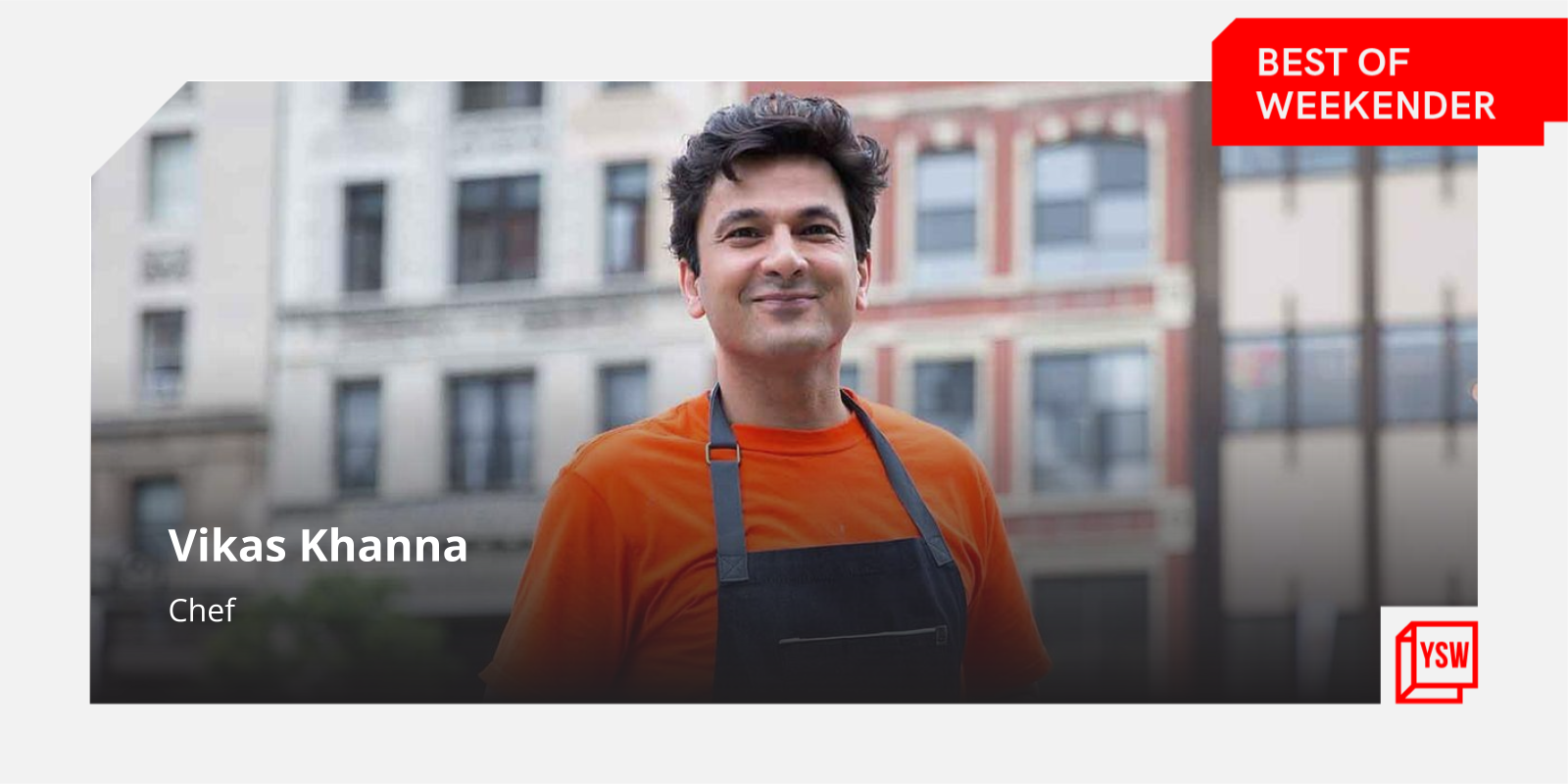 Best Of Weekender: Tete-a-tete With Michelin Star Chef Vikas Khanna ...