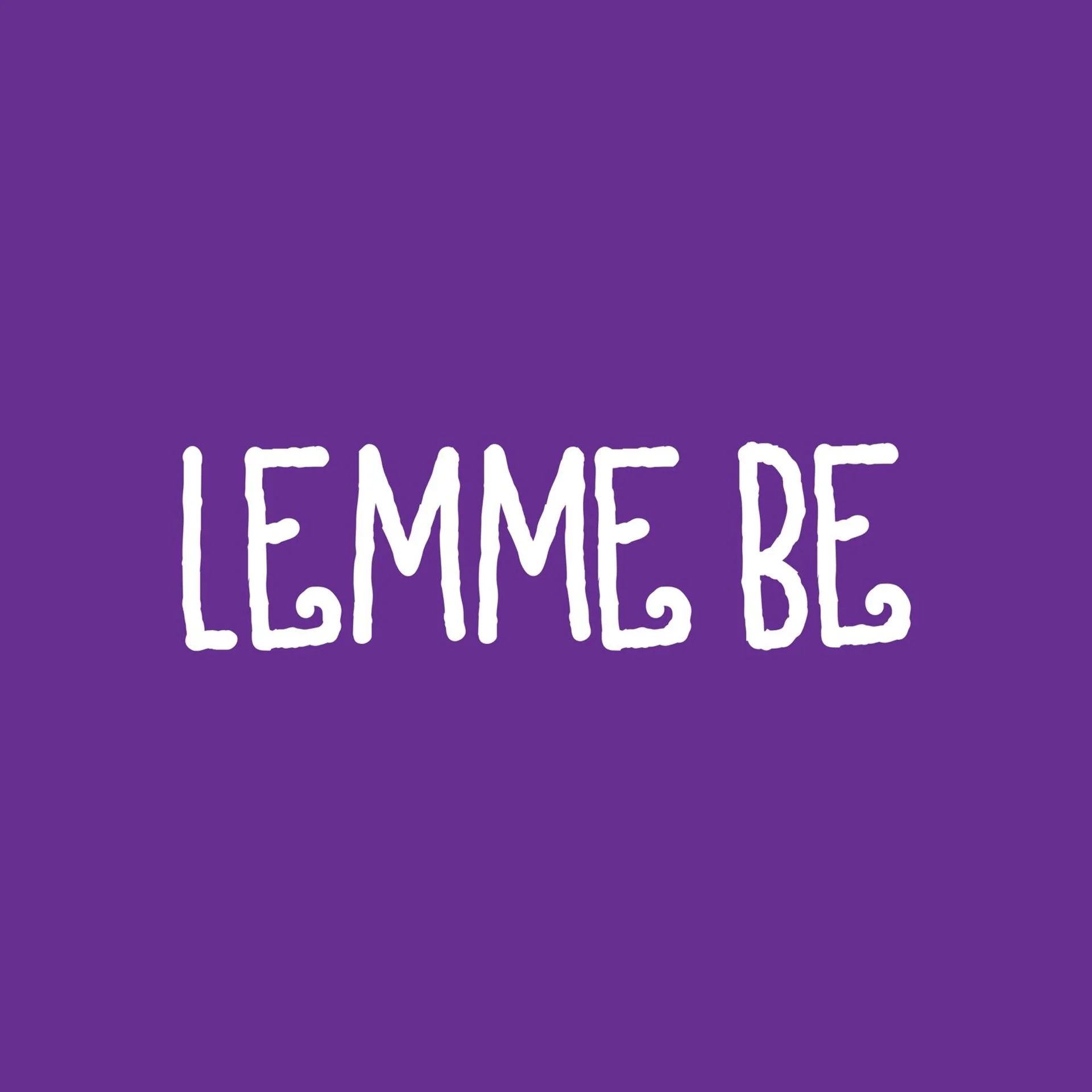 Lemme Be