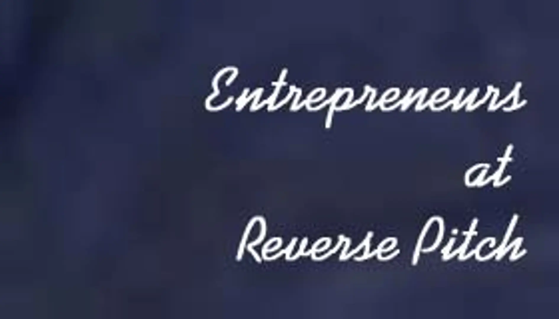 Roles Reverse as Investors Sell Themselves to EntrepreneursatReverse Pitch