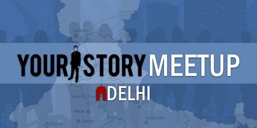 YourStory Meetup Comes to Delhi, 2 March, Saturday, 5 P.M.
