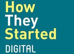 How They Started Digital: How 25 good ideas became spectacular digital businesses