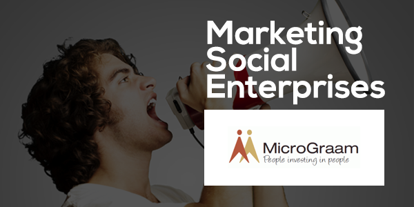 [Marketing social enterprises] : MicroGraam - If people don’t know you exist you will sink anyway&#8230;