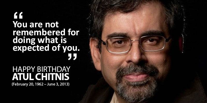 "You are not remembered for doing what is expected of you", Happy Birthday Atul Chitnis