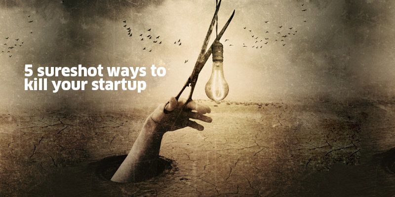 Are you making these deadly mistakes? 5 sure-shot ways to kill your startup