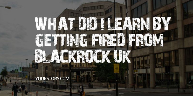 What Did I Learn By Getting Fired From Blackrock UK