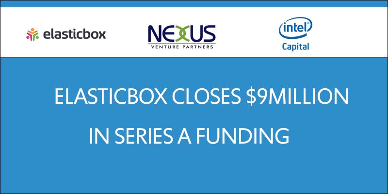 ElasticBox raises $9 million Series A funding led by Nexus Venture Partners and Intel Capital.