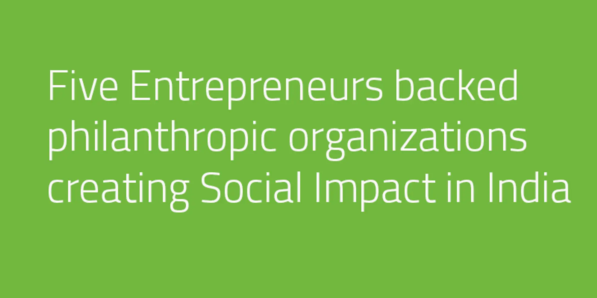 Five entrepreneurs backed philanthropic organizations creating social impact in India