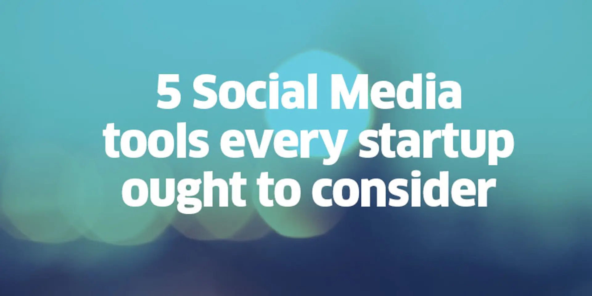 5 Social Media tools every startup ought to consider