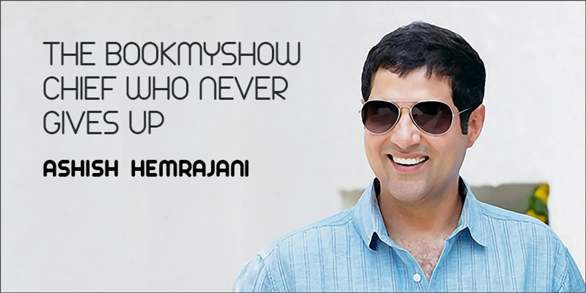 The chief who never gives up, BookMyShow’s Ashish Hemrajani