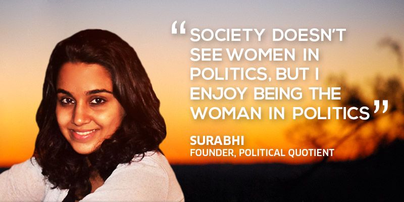 “Society doesn’t see women in politics, but I enjoy being the woman in politics.” - Surabhi HR, Founder, Political Quotient