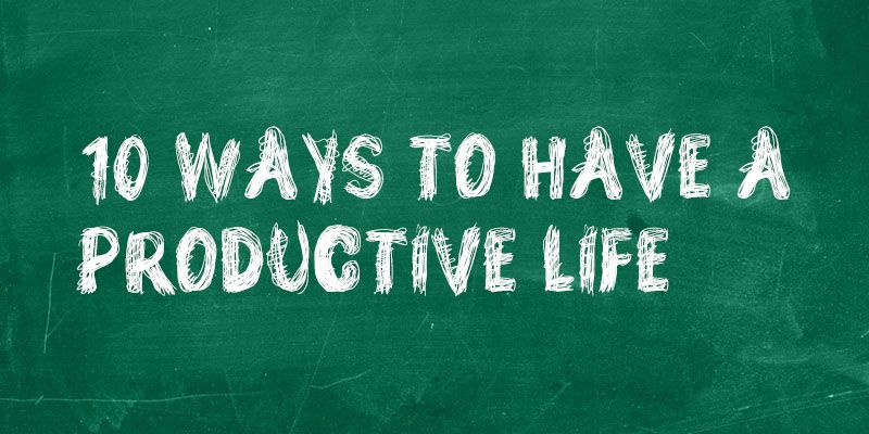 Top ten ways to have a productive life