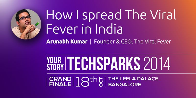 [TechSparks Grand Finale Speaker] Arunabh Kumar: Spreading The Viral Fever