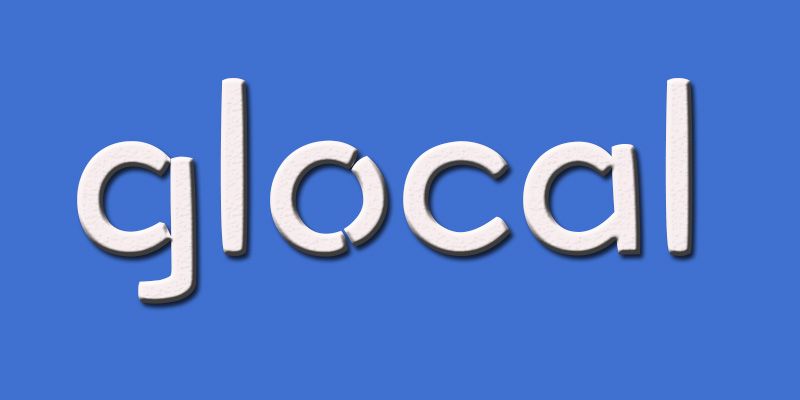It’s not about going local or global, it's a bit of both together – GLOCAL