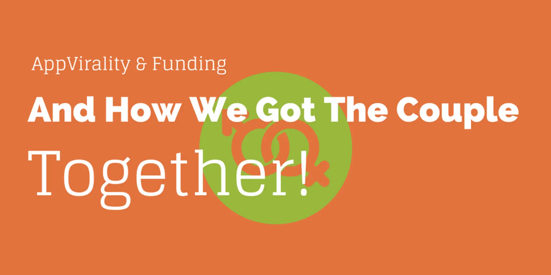 AppVirality and Funding- And How We Got The Couple Together!