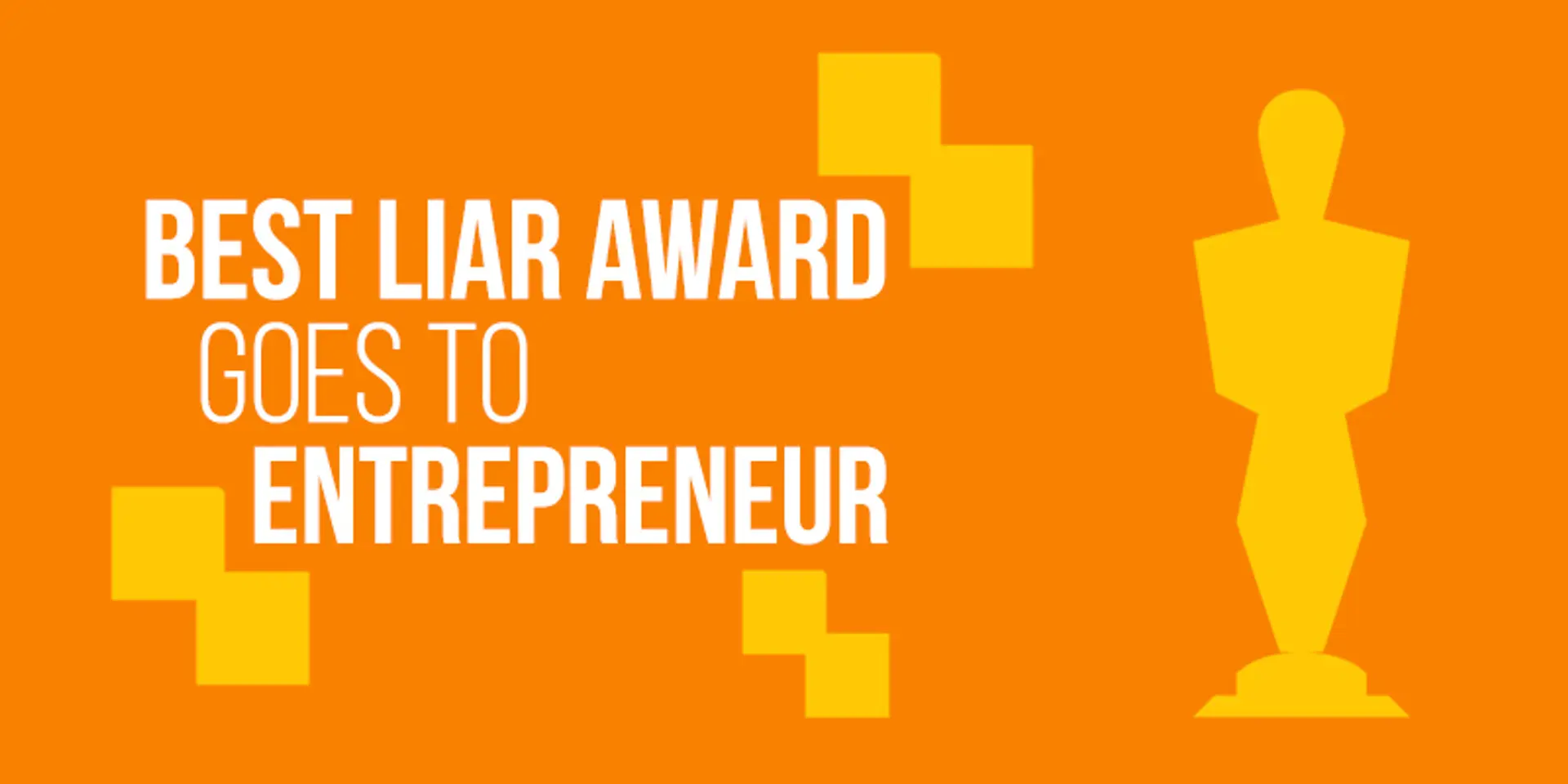 And the award for the best liar goes to- the Entrepreneur