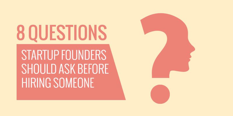 8 questions startup founders should ask before hiring someone