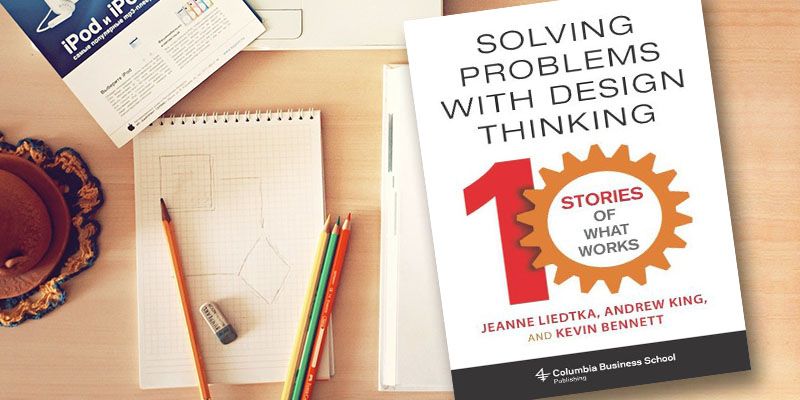 Problem solving with design thinking: 10 stories, tools and tips