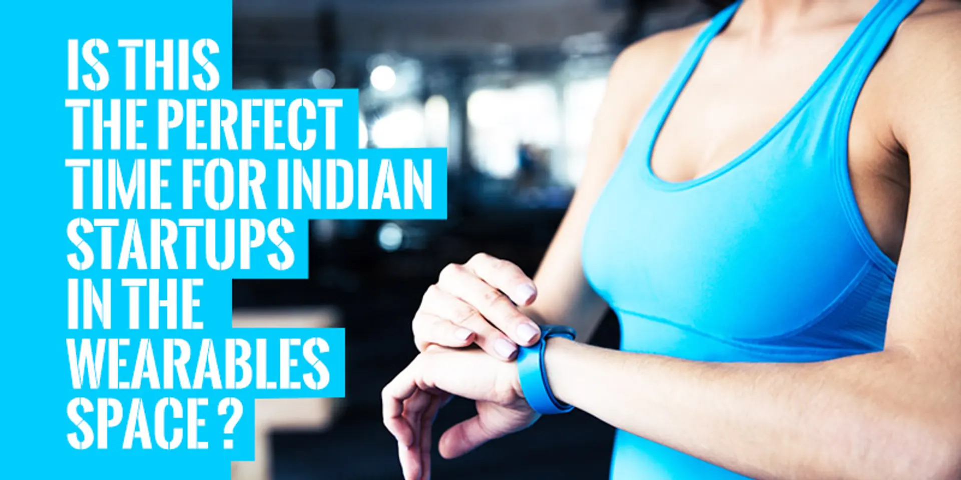 Is this the perfect time for Indian startups in the wearable space?