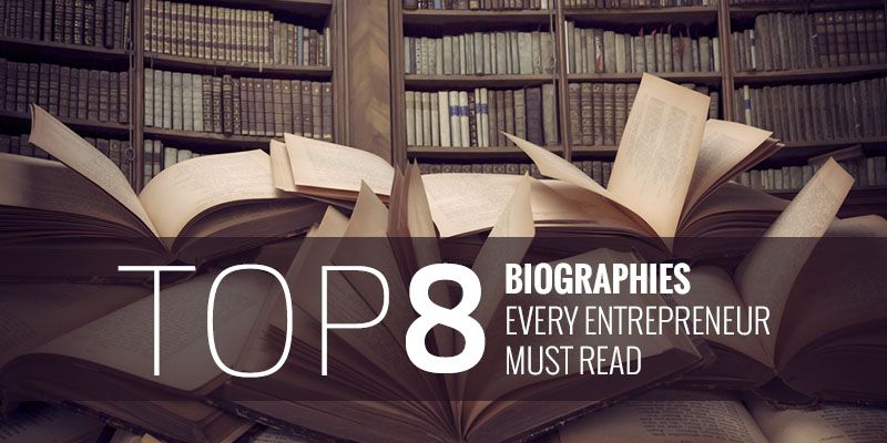 Top 8 biographies every entrepreneur must read!