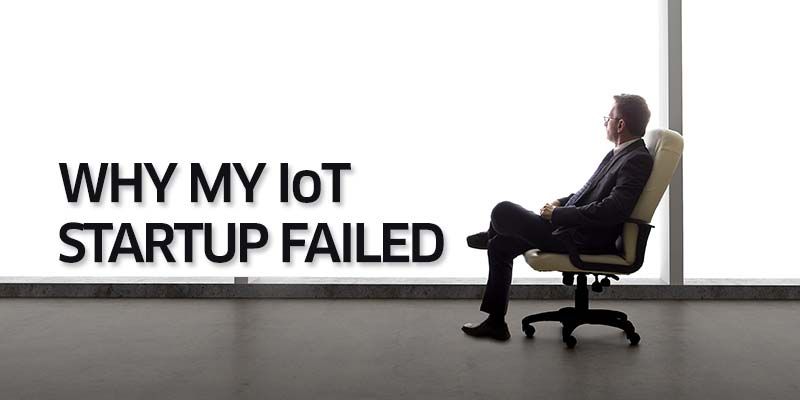 7 reasons why my IoT startup failed