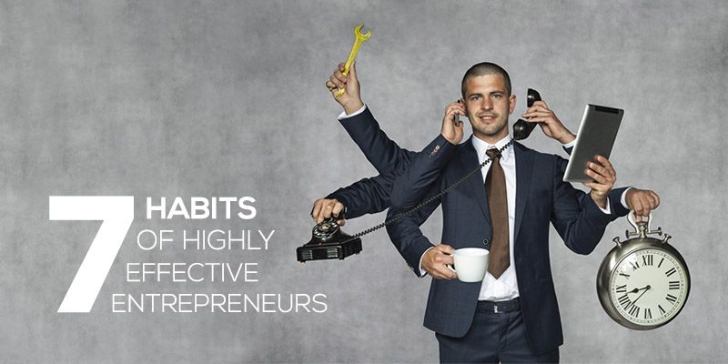 Don’t ignore these 7 habits of highly effective entrepreneurs