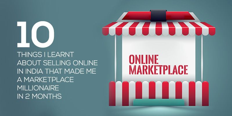10 things I learnt about selling online in India that made me a marketplace millionaire in  2 months