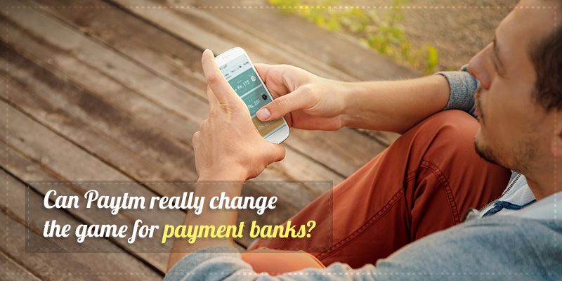 Can Paytm really be a game changer in the payment banks space?