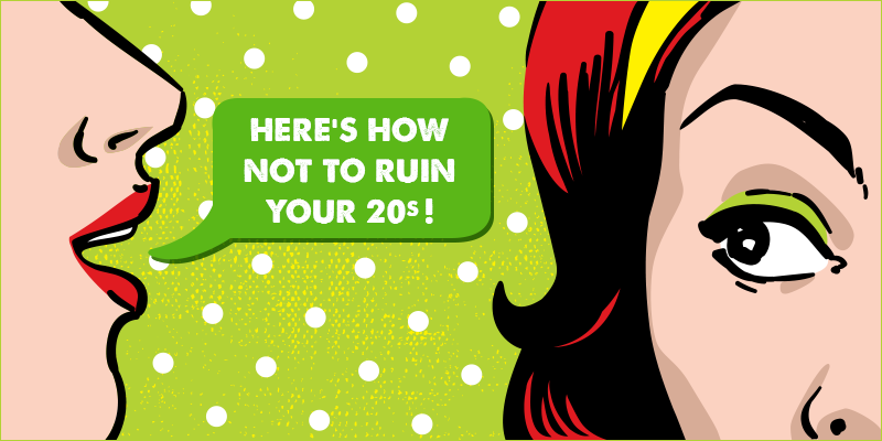 Five ways how NOT to ruin your 20s