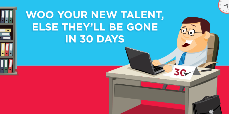 Woo your new talent, else they’ll be gone in 30 days