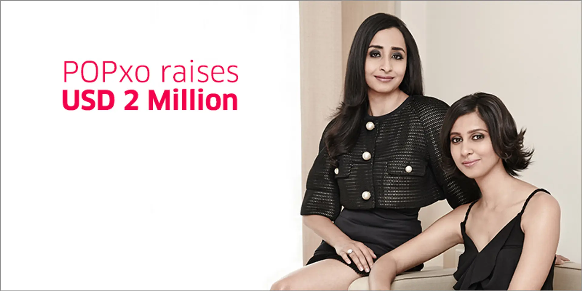 POPxo receives 'XOXOs' from IDGVI, Kalaari Capital, and 500Startups, raises $2M Series A funding