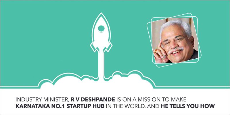 Industry Minister R V Deshpande is on a mission to make Karnataka No.1 startup hub in the world. And he tells you how