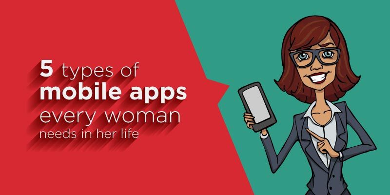 5 types of mobile apps every woman needs in her life