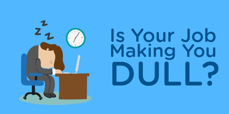 4 signs your job is making you really dull
