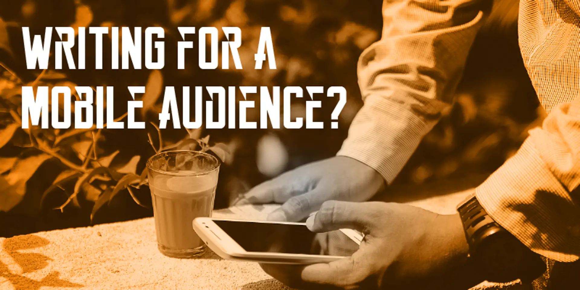 Writing for a mobile audience? Here’s what you should know