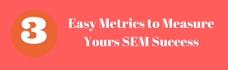 3 Easy Metrics to Measure Yours SEM Success